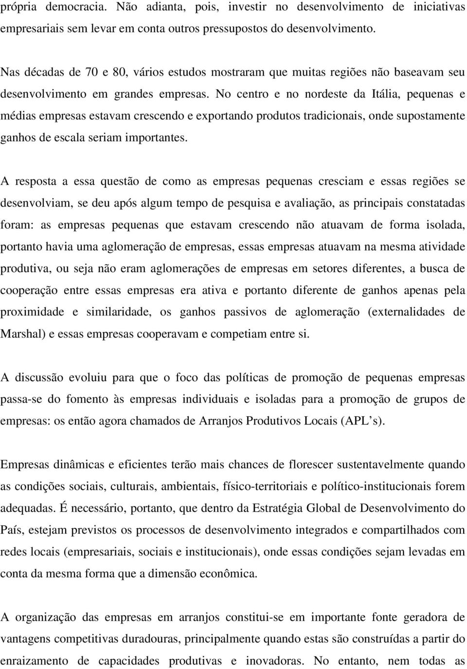 No centro e no nordeste da Itália, pequenas e médias empresas estavam crescendo e exportando produtos tradicionais, onde supostamente ganhos de escala seriam importantes.