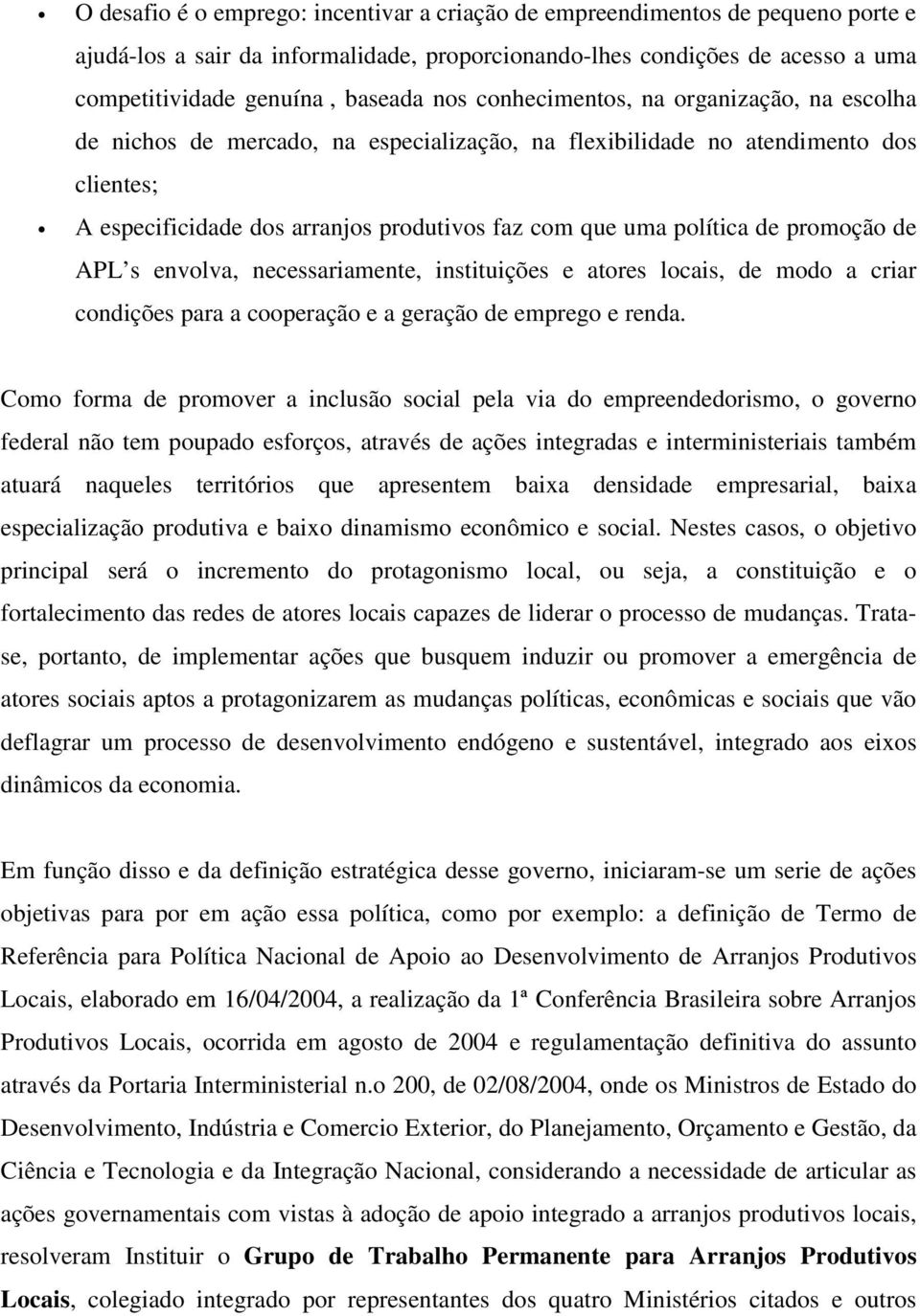 promoção de APL s envolva, necessariamente, instituições e atores locais, de modo a criar condições para a cooperação e a geração de emprego e renda.