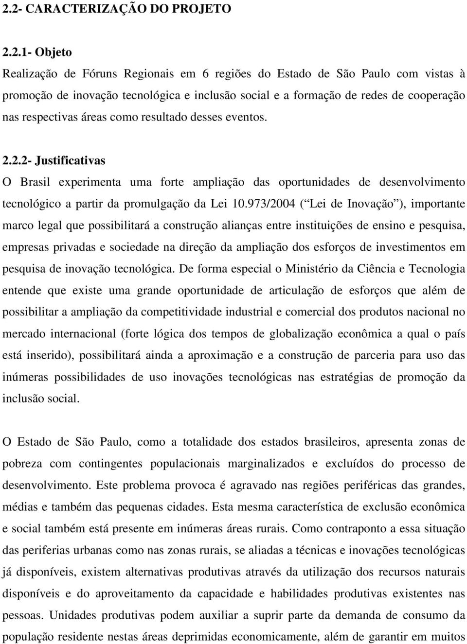 2.2- Justificativas O Brasil experimenta uma forte ampliação das oportunidades de desenvolvimento tecnológico a partir da promulgação da Lei 10.
