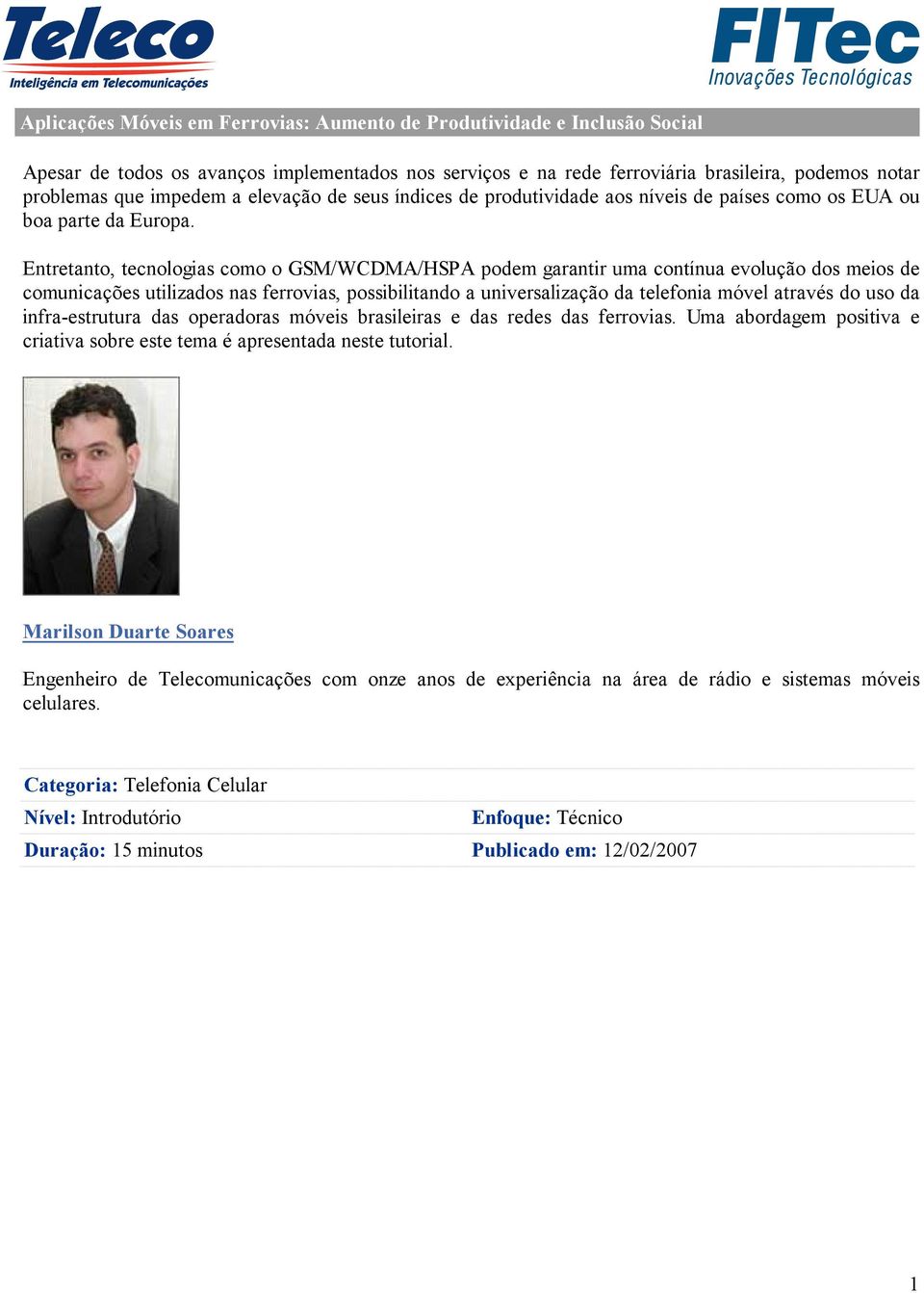 Entretanto, tecnologias como o GSM/WCDMA/HSPA podem garantir uma contínua evolução dos meios de comunicações utilizados nas ferrovias, possibilitando a universalização da telefonia móvel através do