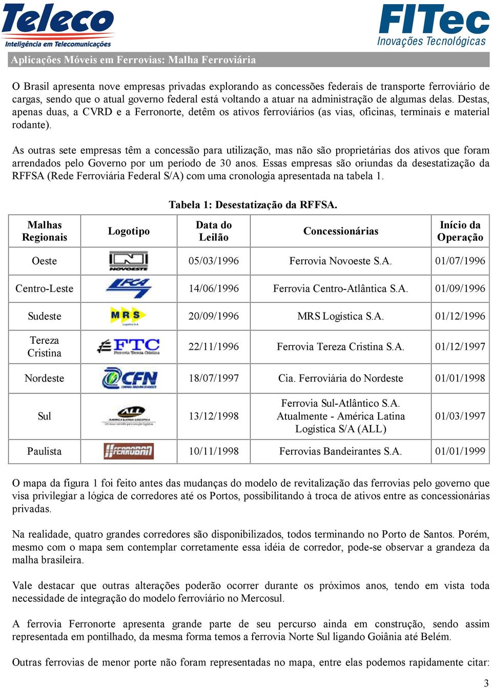 As outras sete empresas têm a concessão para utilização, mas não são proprietárias dos ativos que foram arrendados pelo Governo por um período de 30 anos.