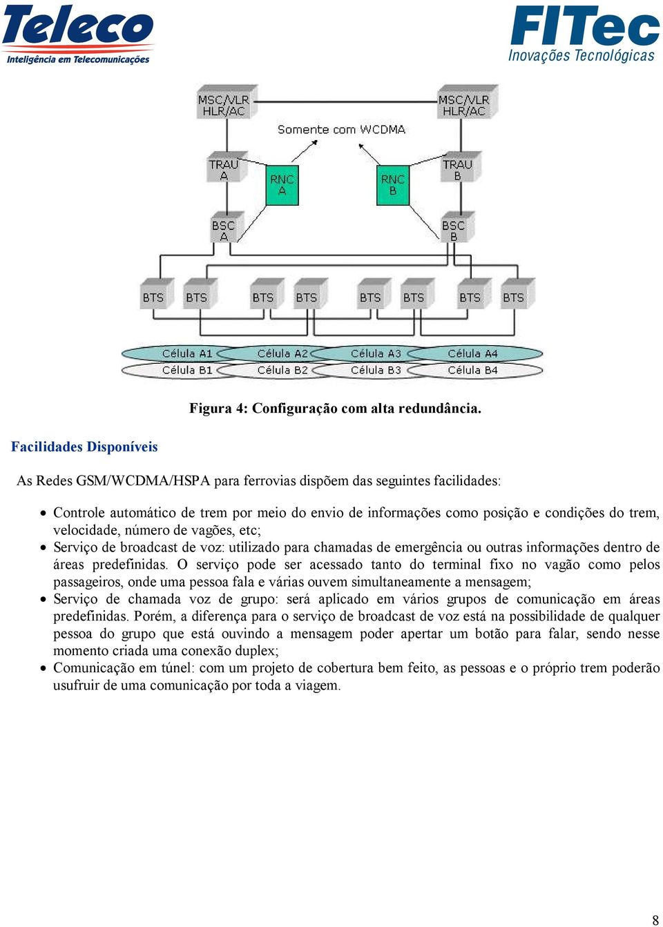 velocidade, número de vagões, etc; Serviço de broadcast de voz: utilizado para chamadas de emergência ou outras informações dentro de áreas predefinidas.