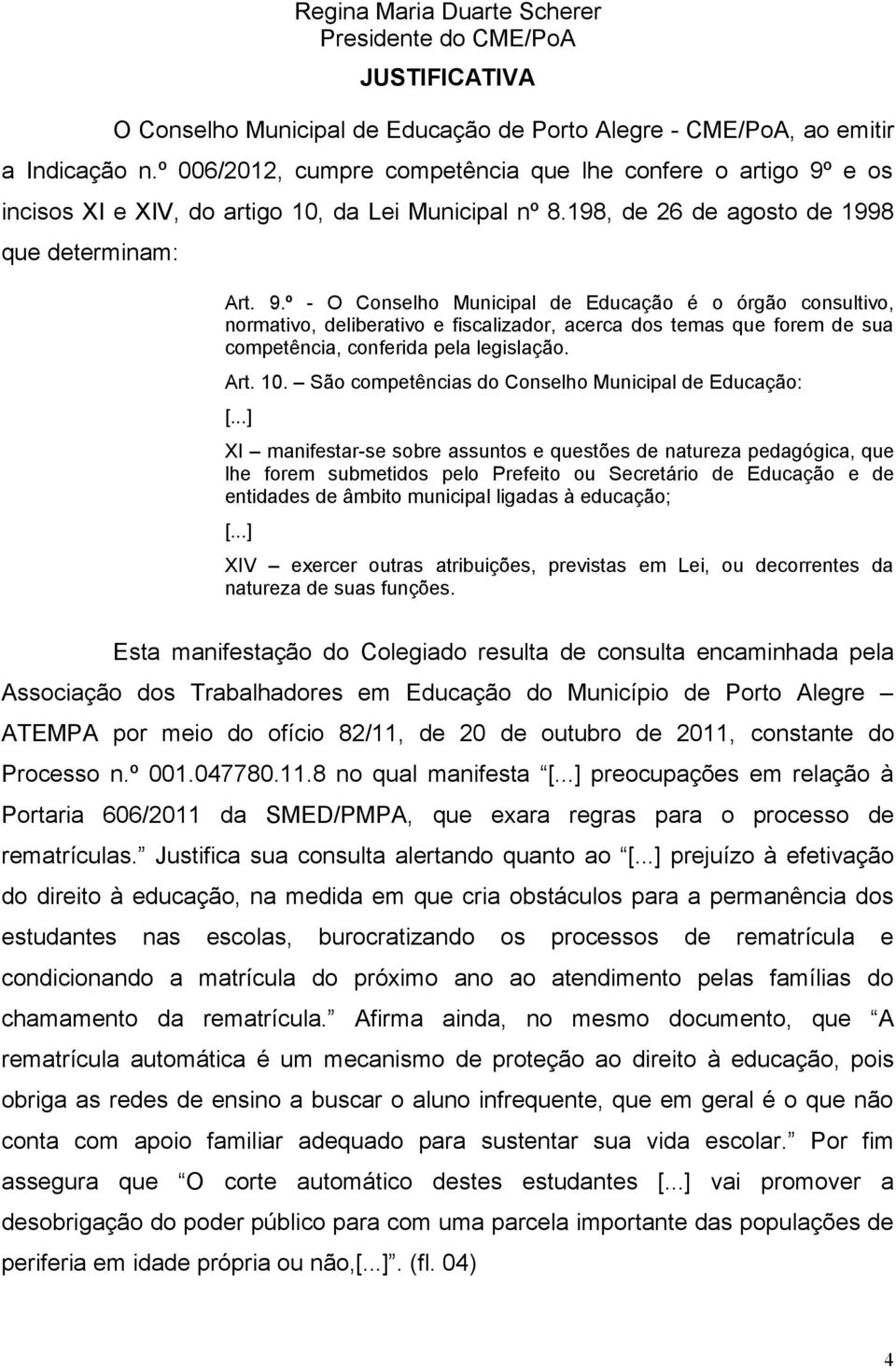 e os incisos XI e XIV, do artigo 10, da Lei Municipal nº 8.198, de 26 de agosto de 1998 que determinam: Art. 9.