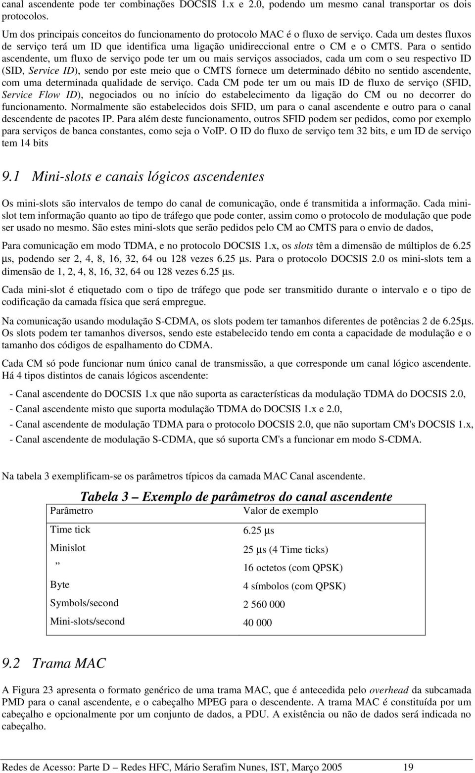 Para o sentido ascendente, um fluxo de serviço pode ter um ou mais serviços associados, cada um com o seu respectivo ID (SID, Service ID), sendo por este meio que o CMTS fornece um determinado débito