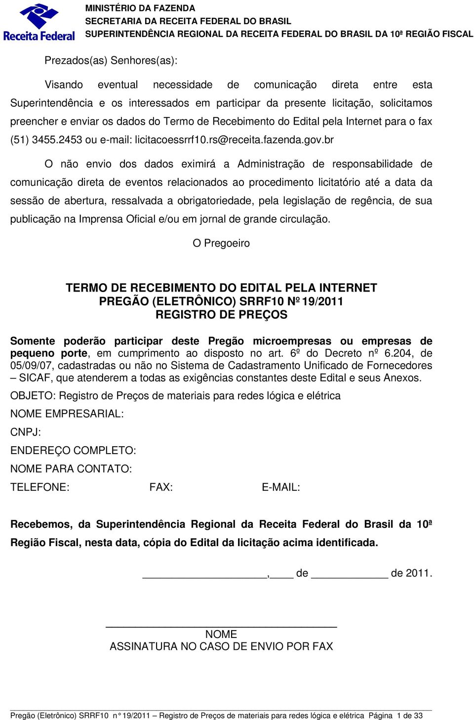 fax (51) 3455.2453 ou e-mail: licitacoessrrf10.rs@receita.fazenda.gov.