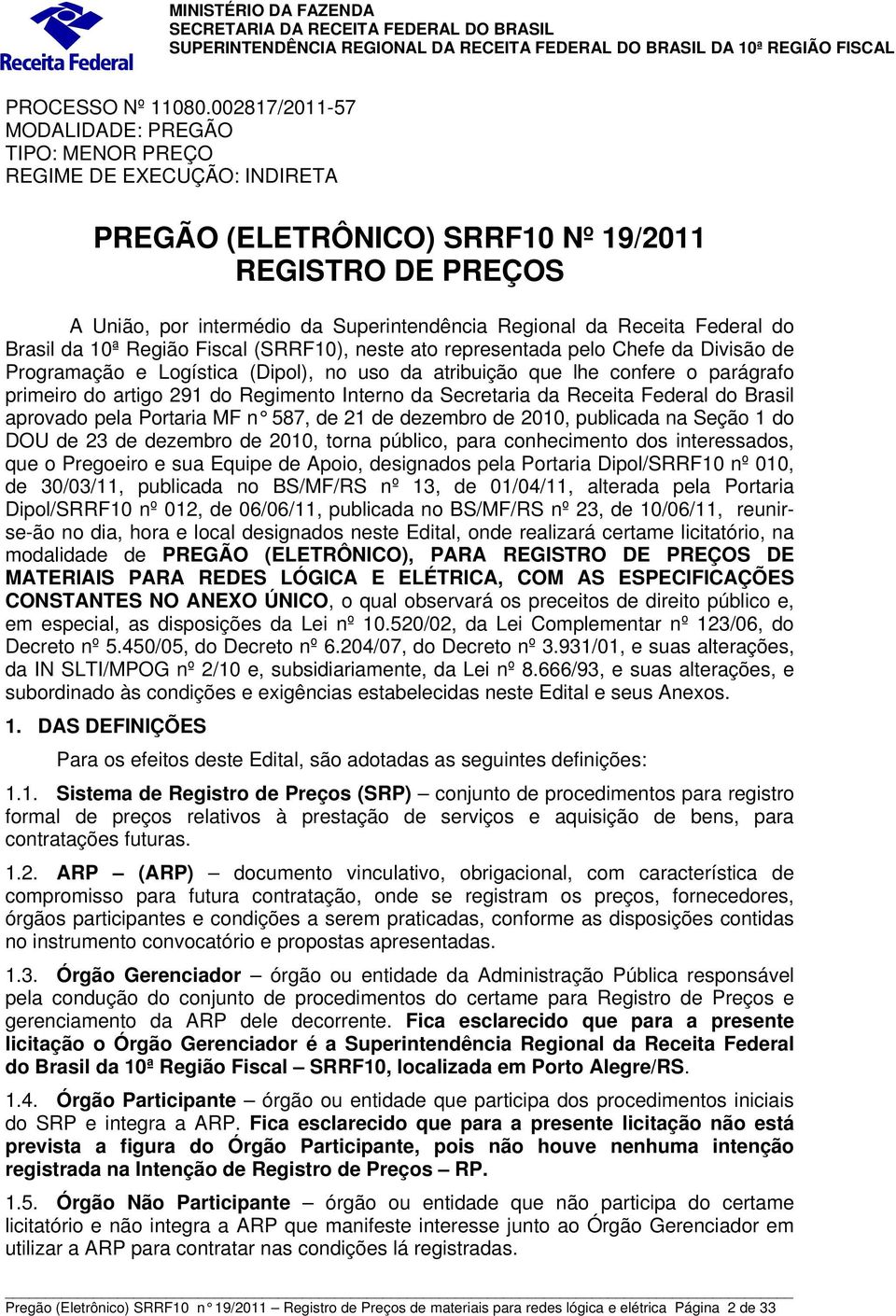 Receita Federal do Brasil da 10ª Região Fiscal (SRRF10), neste ato representada pelo Chefe da Divisão de Programação e Logística (Dipol), no uso da atribuição que lhe confere o parágrafo primeiro do