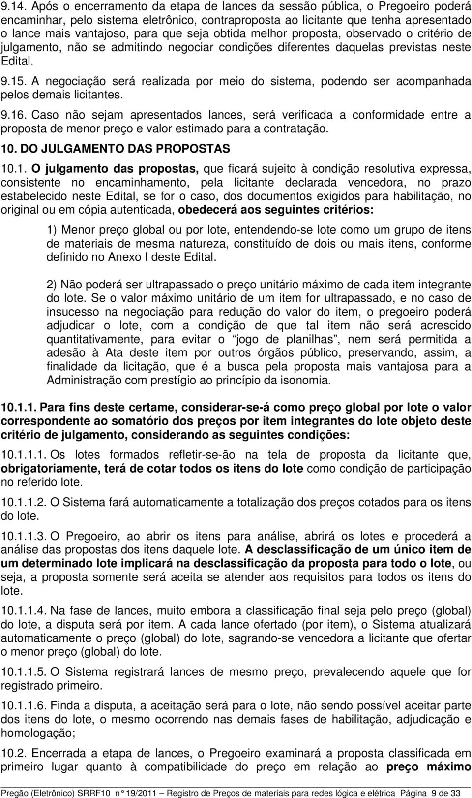 A negociação será realizada por meio do sistema, podendo ser acompanhada pelos demais licitantes. 9.16.