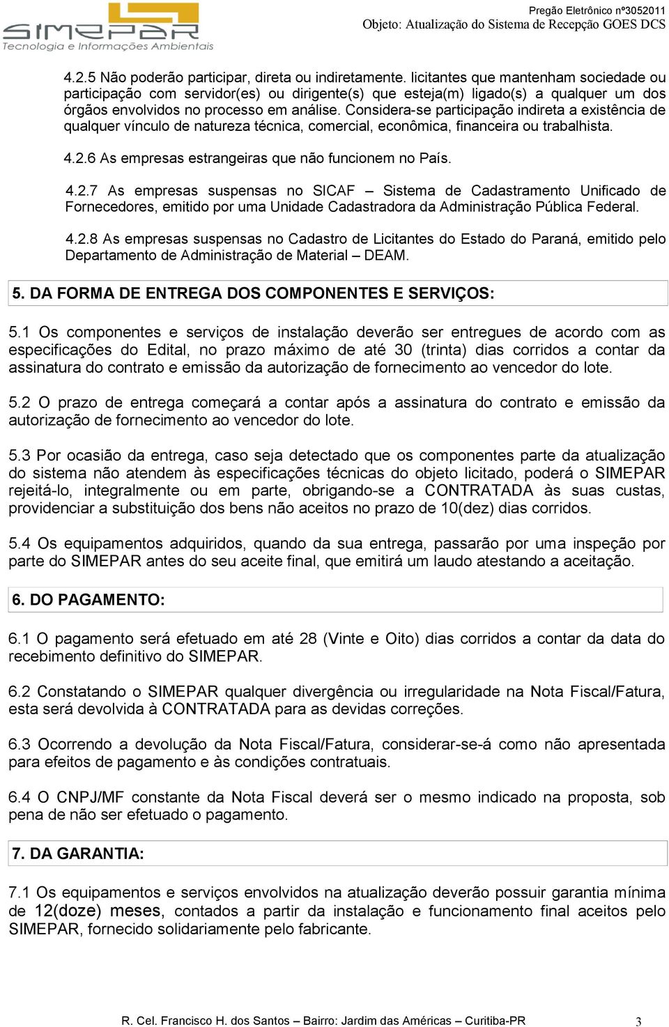 Considera-se participação indireta a existência de qualquer vínculo de natureza técnica, comercial, econômica, financeira ou trabalhista. 4.2.