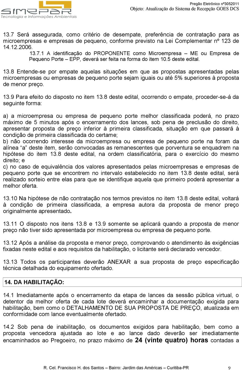 8 Entende-se por empate aquelas situações em que as propostas apresentadas pelas microempresas ou empresas de pequeno porte sejam iguais ou até 5% superiores à proposta de menor preço. 13.