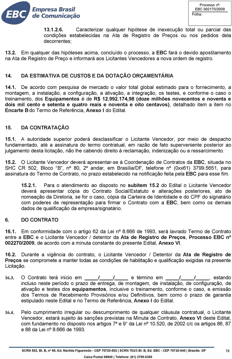 a integração, os testes, e conforme o caso o treinamento, dos Equipamentos é de R$ 12.992.