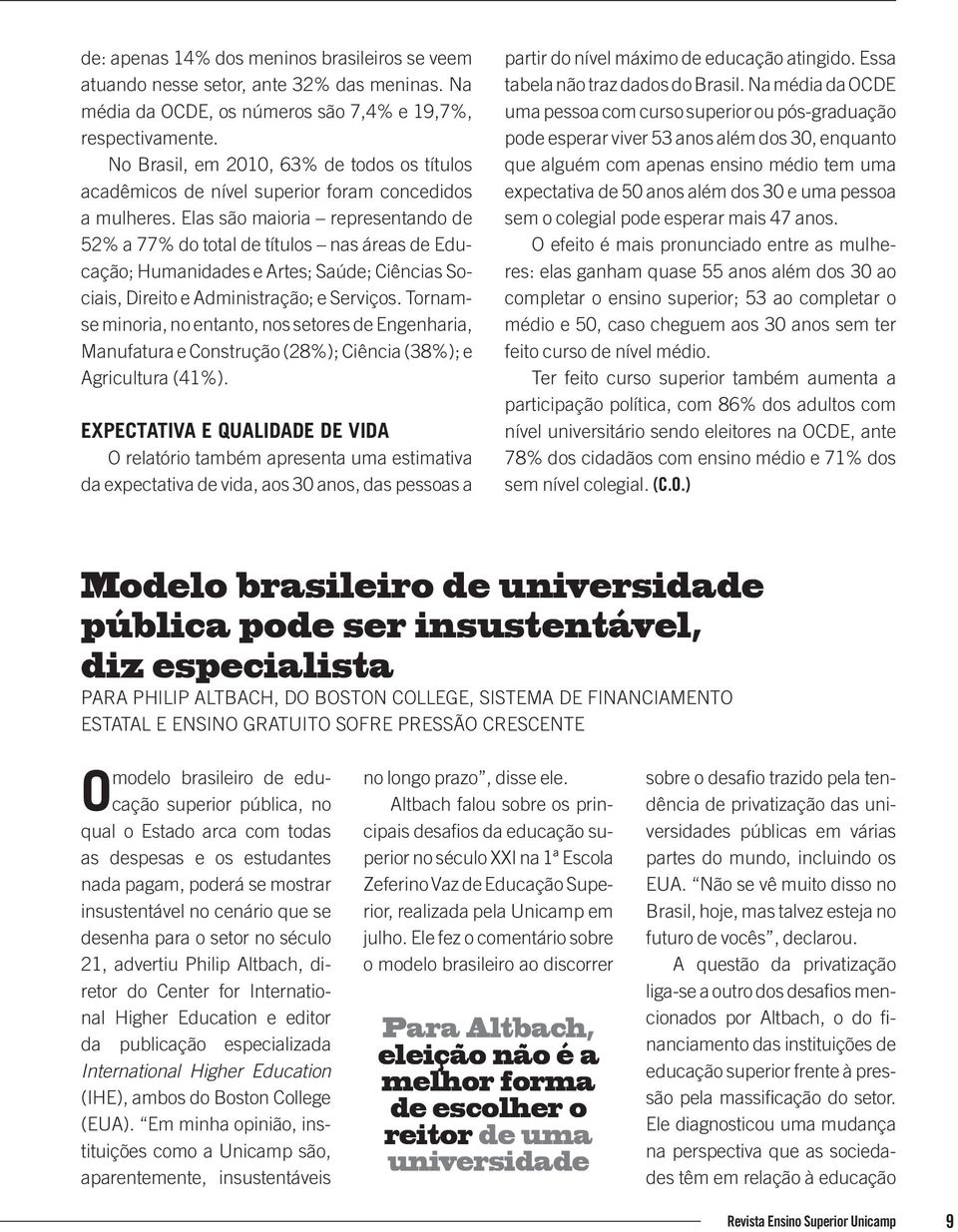 Elas são maioria representando de 52% a 77% do total de títulos nas áreas de Educação; Humanidades e Artes; Saúde; Ciências Sociais, Direito e Administração; e Serviços.