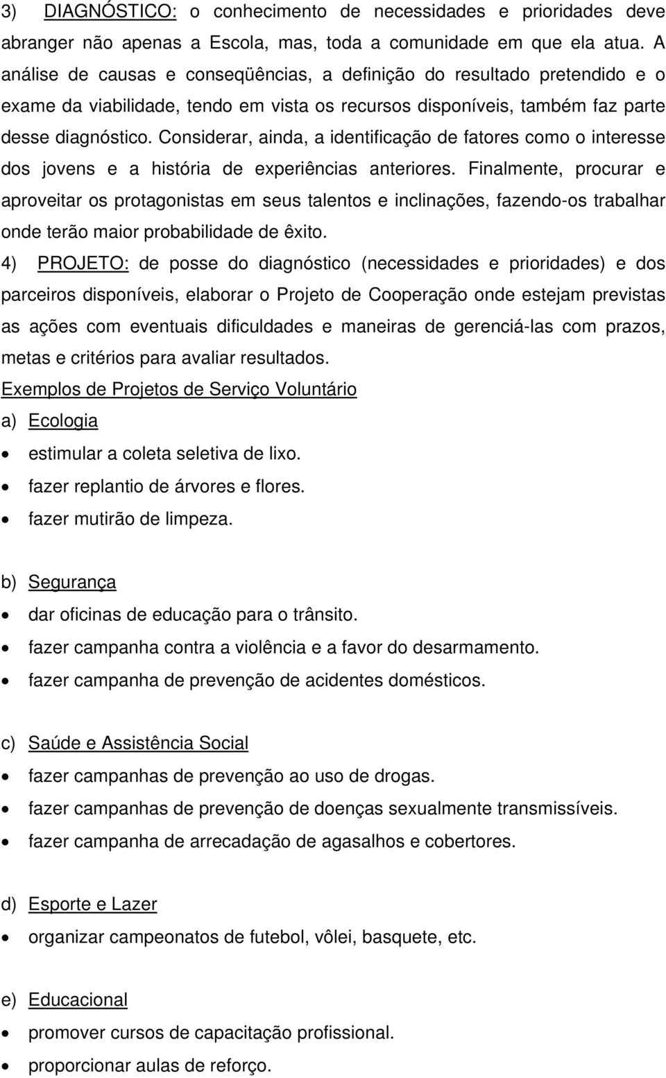 Considerar, ainda, a identificação de fatores como o interesse dos jovens e a história de experiências anteriores.