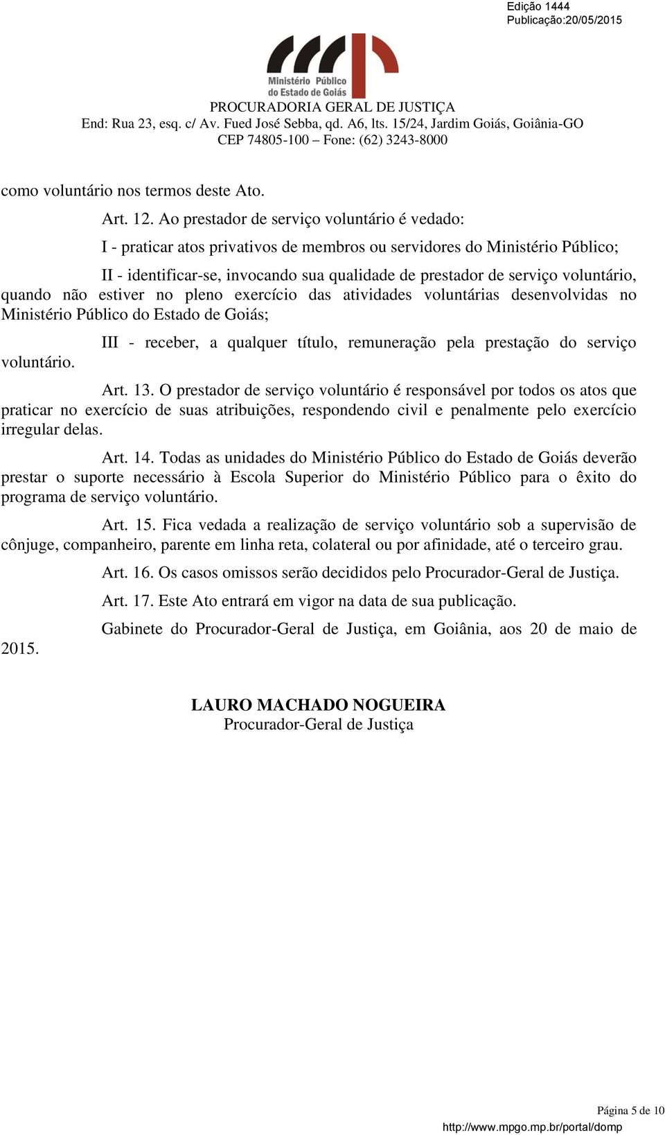 voluntário, quando não estiver no pleno exercício das atividades voluntárias desenvolvidas no Ministério Público do Estado de Goiás; voluntário.