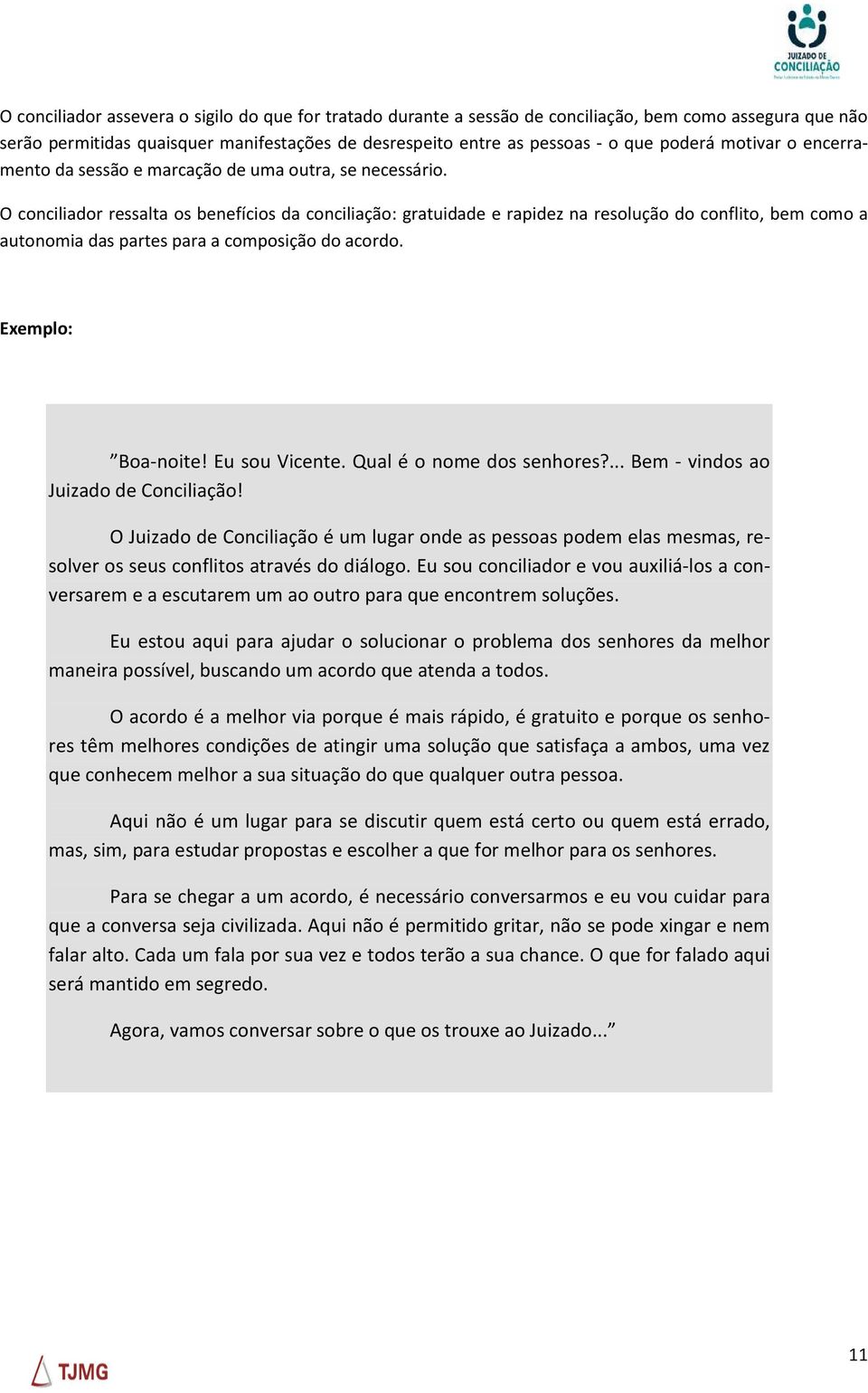 O conciliador ressalta os benefícios da conciliação: gratuidade e rapidez na resolução do conflito, bem como a autonomia das partes para a composição do acordo. Exemplo: Boa-noite! Eu sou Vicente.