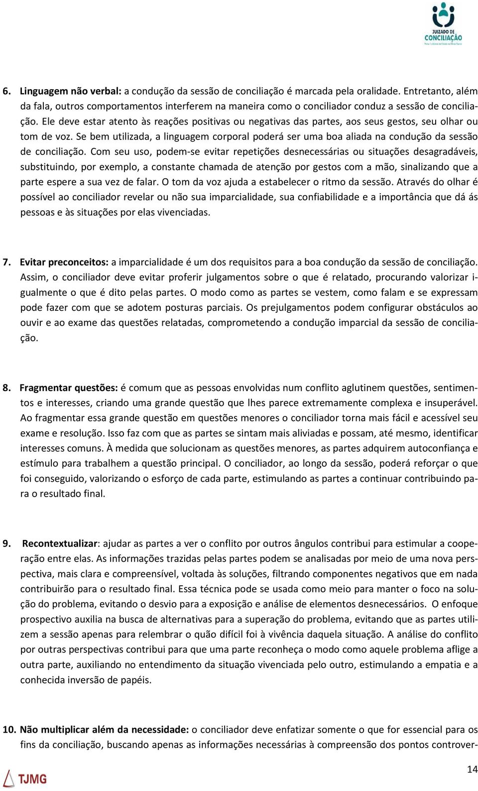 Ele deve estar atento às reações positivas ou negativas das partes, aos seus gestos, seu olhar ou tom de voz.