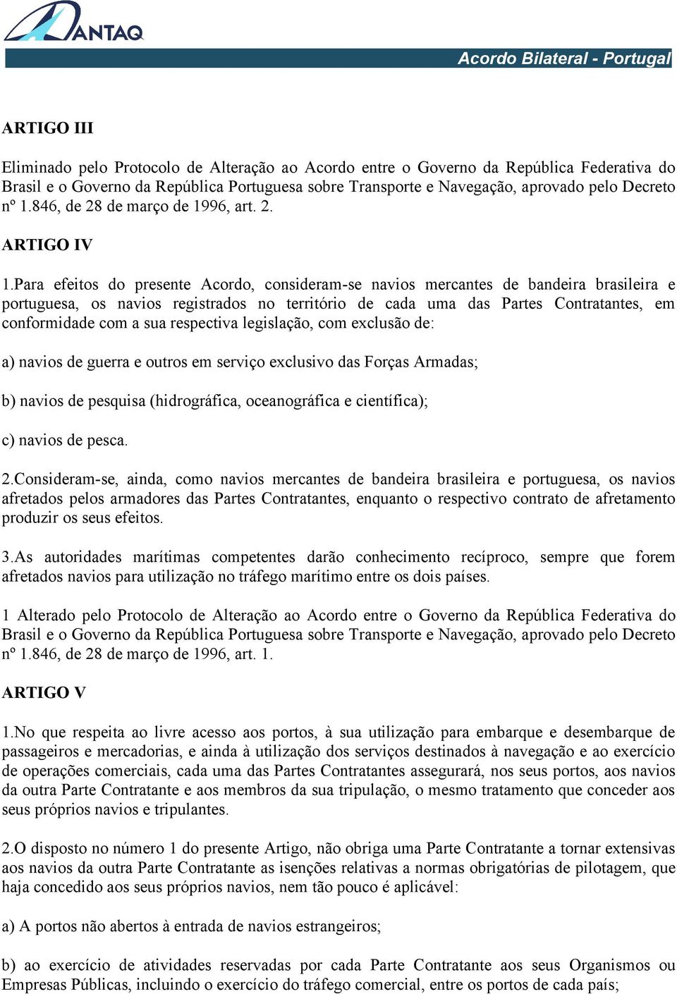 respectiva legislação, com exclusão de: a) navios de guerra e outros em serviço exclusivo das Forças Armadas; b) navios de pesquisa (hidrográfica, oceanográfica e científica); c) navios de pesca. 2.