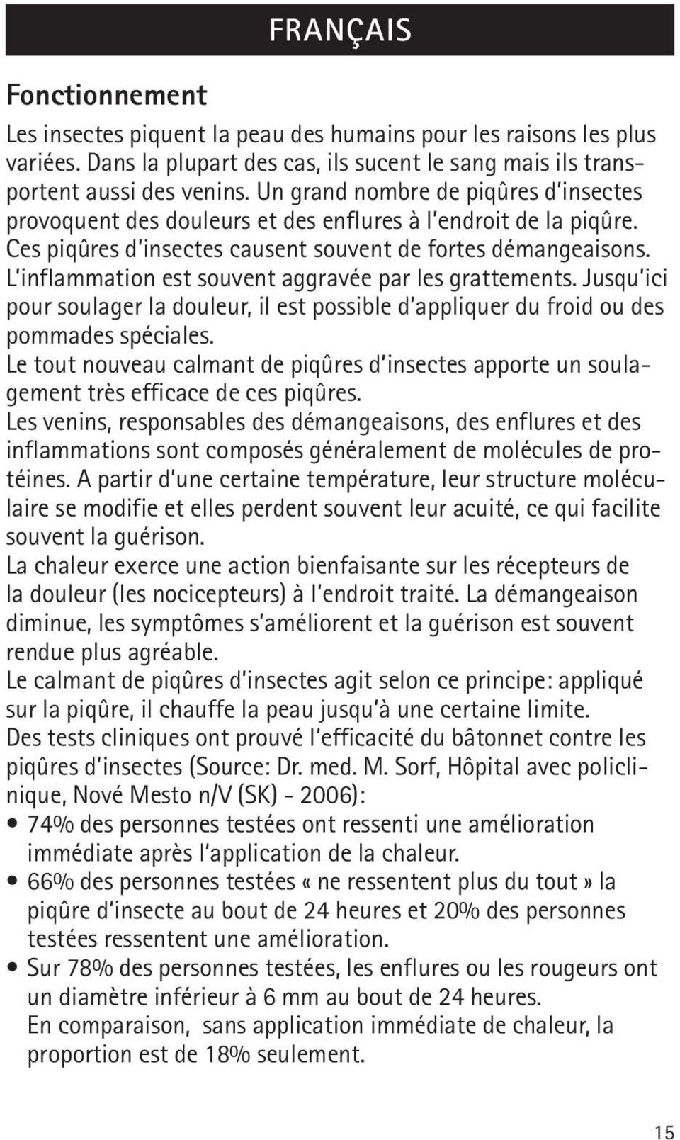 Jusqu ici pour soulager la douleur, il est possible d appliquer du froid ou des pommades spéciales. Le tout nouveau calmant de piqûres d insectes apporte un soulagement très efficace de ces piqûres.