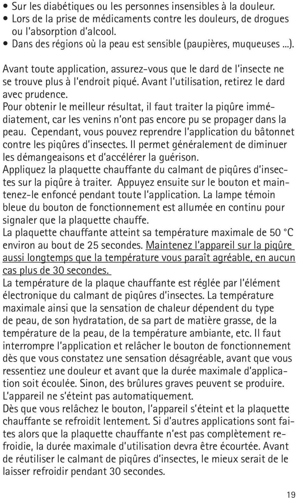 Il permet généralement de diminuer les démangeaisons et d accélérer la guérison. Appliquez la plaquette chauffante du calmant de piqûres d insectes sur la piqûre à traiter.