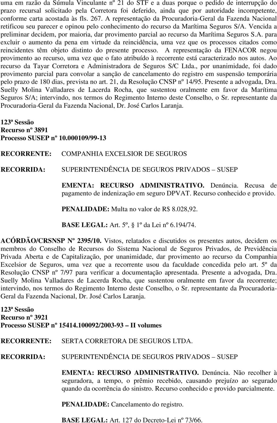 Vencida a preliminar decidem, por maioria, dar provimento parcial ao recurso da Marítima Seguros S.A.