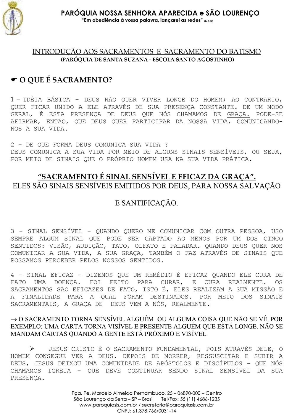 PODE-SE AFIRMAR, ENTÃO, QUE DEUS QUER PARTICIPAR DA NOSSA VIDA, COMUNICANDO- NOS A SUA VIDA. 2 DE QUE FORMA DEUS COMUNICA SUA VIDA?