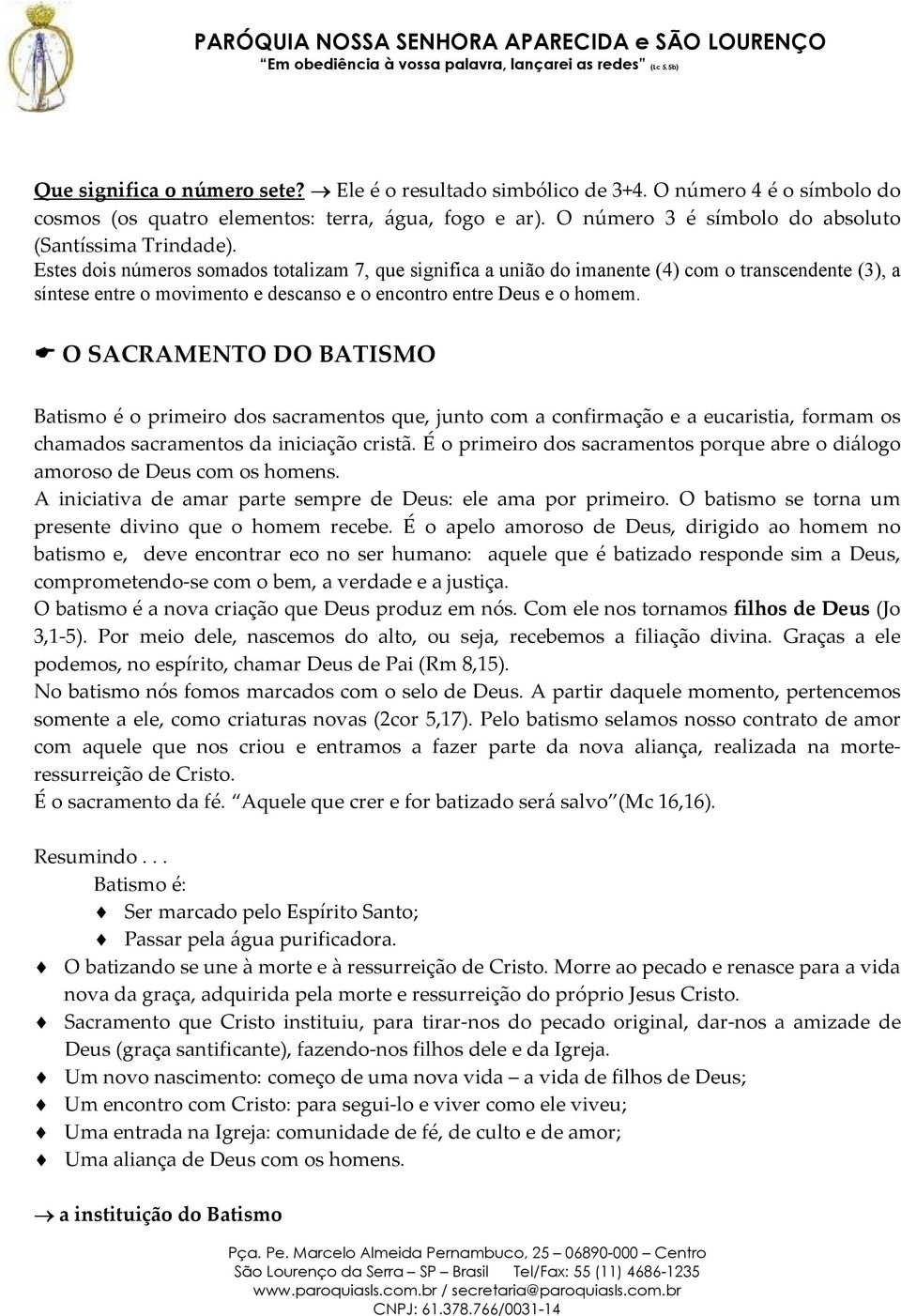 O SACRAMENTO DO BATISMO Batismo é o primeiro dos sacramentos que, junto com a confirmação e a eucaristia, formam os chamados sacramentos da iniciação cristã.