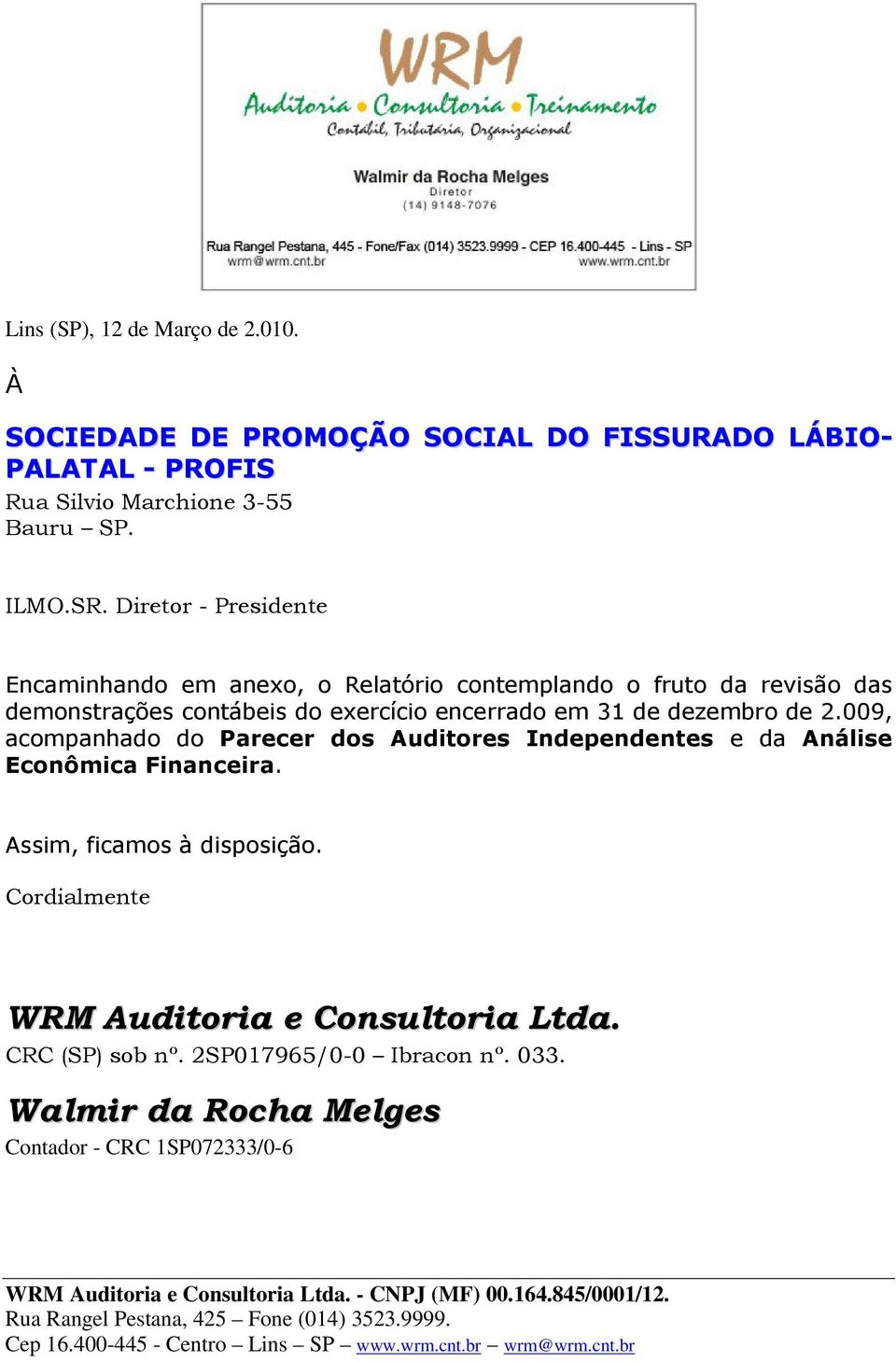 em 31 de dezembro de 2.009, acompanhado do Parecer dos Auditores Independentes e da Análise Econômica Financeira. Assim, ficamos à disposição.