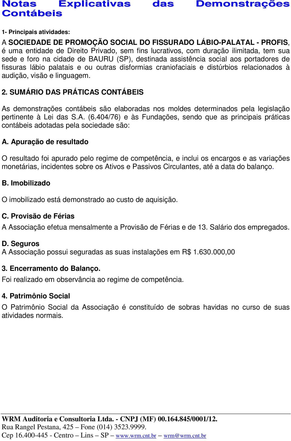 relacionados à audição, visão e linguagem. 2. SUMÁRIO DAS PRÁTICAS CONTÁBEIS As demonstrações contábeis são elaboradas nos moldes determinados pela legislação pertinente à Lei das S.A. (6.