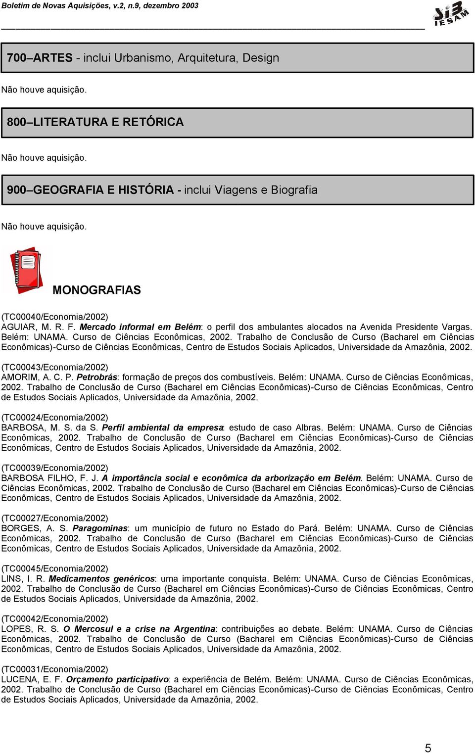 Trabalho de Conclusão de Curso (Bacharel em Ciências Econômicas)-Curso de Ciências (TC00043/Economia/2002) AMORIM, A. C. P. Petrobrás: formação de preços dos combustíveis. Belém: UNAMA.