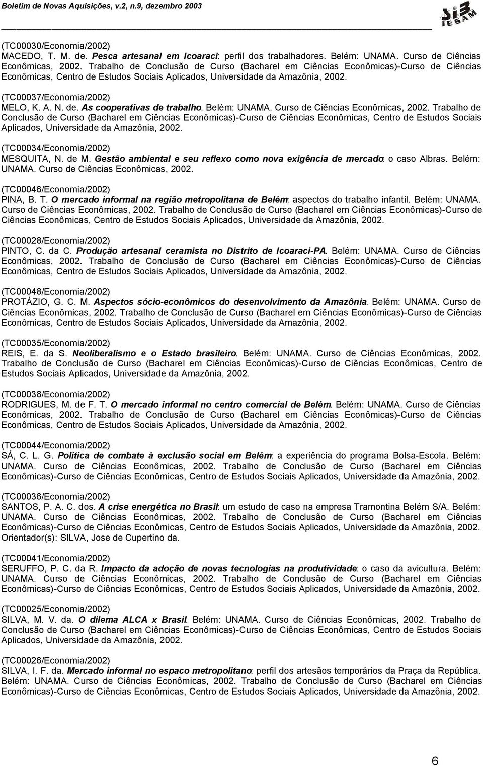 Trabalho de Conclusão de Curso (Bacharel em Ciências Econômicas)-Curso de Ciências Econômicas, Centro de Estudos Sociais Aplicados, Universidade da Amazônia, 2002. (TC00034/Economia/2002) MESQUITA, N.