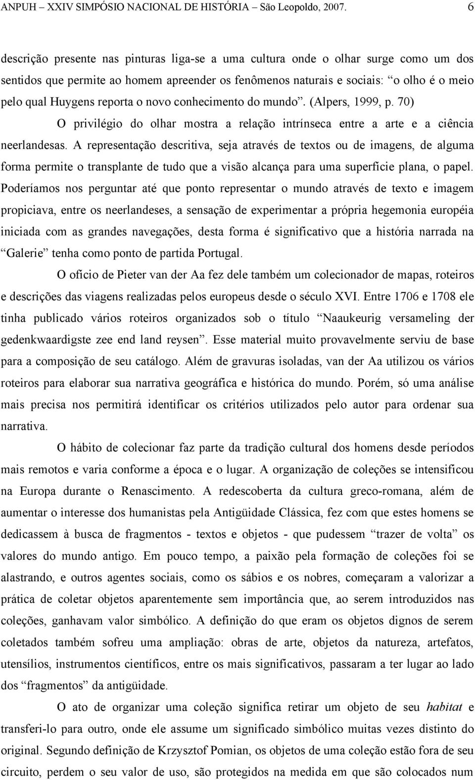 A representação descritiva, seja através de textos ou de imagens, de alguma forma permite o transplante de tudo que a visão alcança para uma superfície plana, o papel.