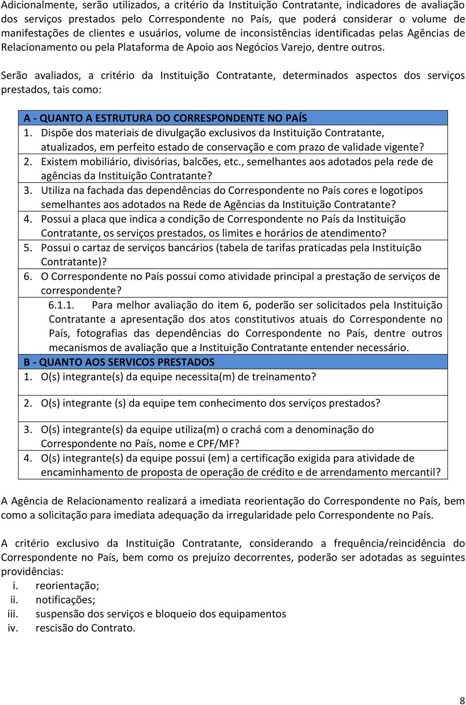 Serão avaliados, a critério da Instituição Contratante, determinados aspectos dos serviços prestados, tais como: A - QUANTO A ESTRUTURA DO CORRESPONDENTE NO PAÍS 1.