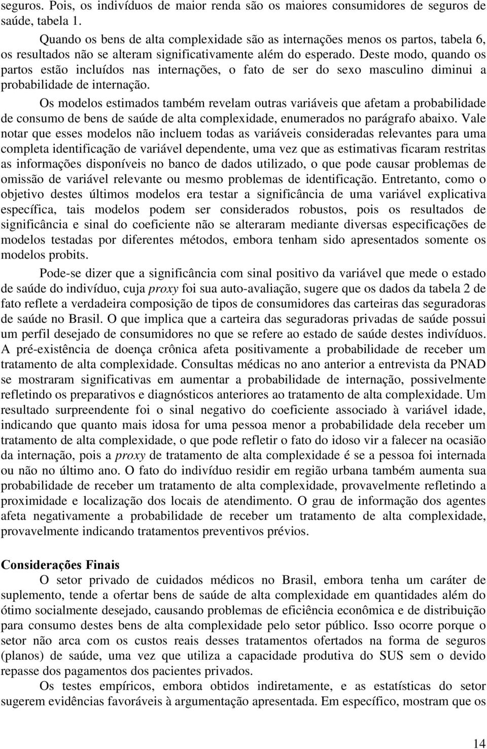 Deste modo, quando os partos estão incluídos nas internações, o fato de ser do sexo masculino diminui a probabilidade de internação.