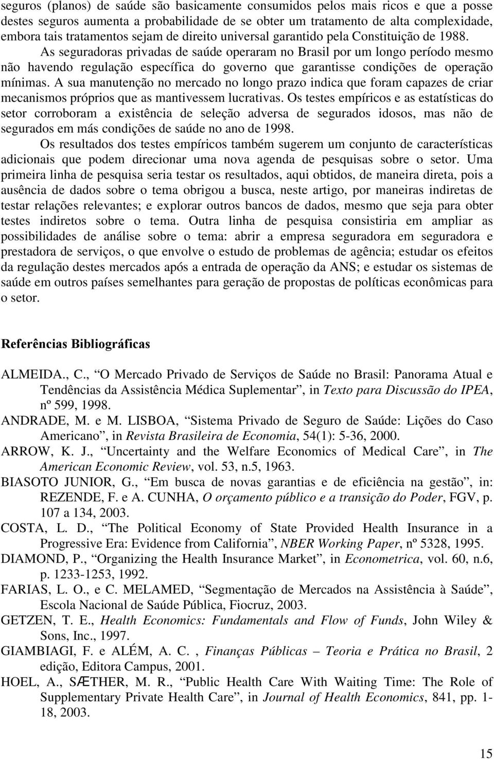 As seguradoras privadas de saúde operaram no Brasil por um longo período mesmo não havendo regulação específica do governo que garantisse condições de operação mínimas.
