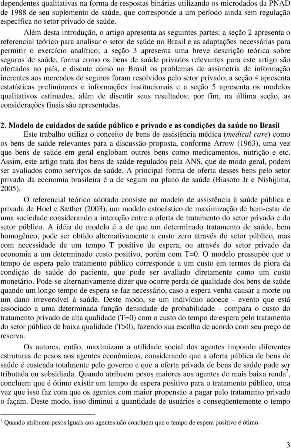 Além desta introdução, o artigo apresenta as seguintes partes: a seção 2 apresenta o referencial teórico para analisar o setor de saúde no Brasil e as adaptações necessárias para permitir o exercício