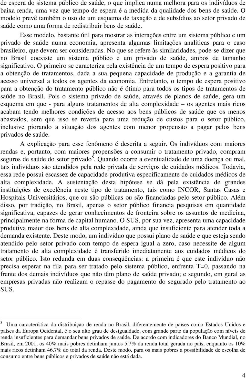 Esse modelo, bastante útil para mostrar as interações entre um sistema público e um privado de saúde numa economia, apresenta algumas limitações analíticas para o caso brasileiro, que devem ser