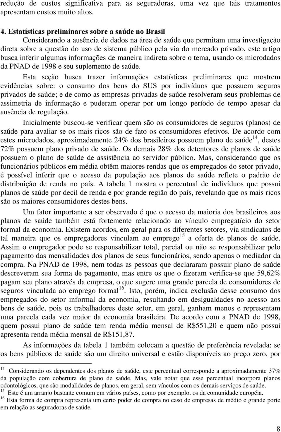 privado, este artigo busca inferir algumas informações de maneira indireta sobre o tema, usando os microdados da PNAD de 1998 e seu suplemento de saúde.