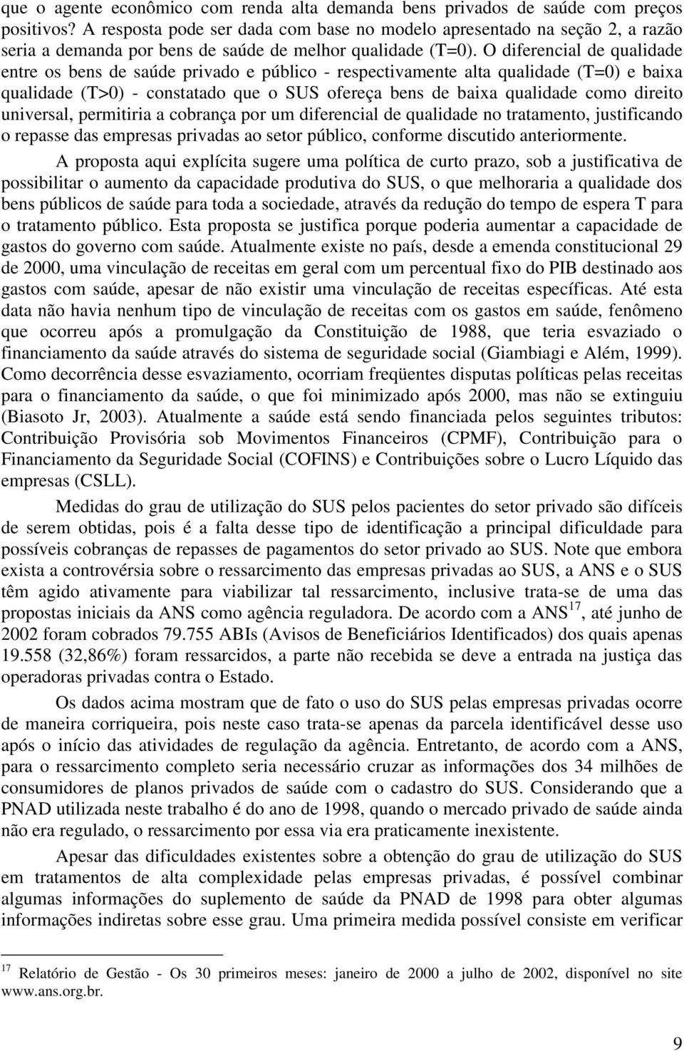 O diferencial de qualidade entre os bens de saúde privado e público - respectivamente alta qualidade (T=0) e baixa qualidade (T>0) - constatado que o SUS ofereça bens de baixa qualidade como direito