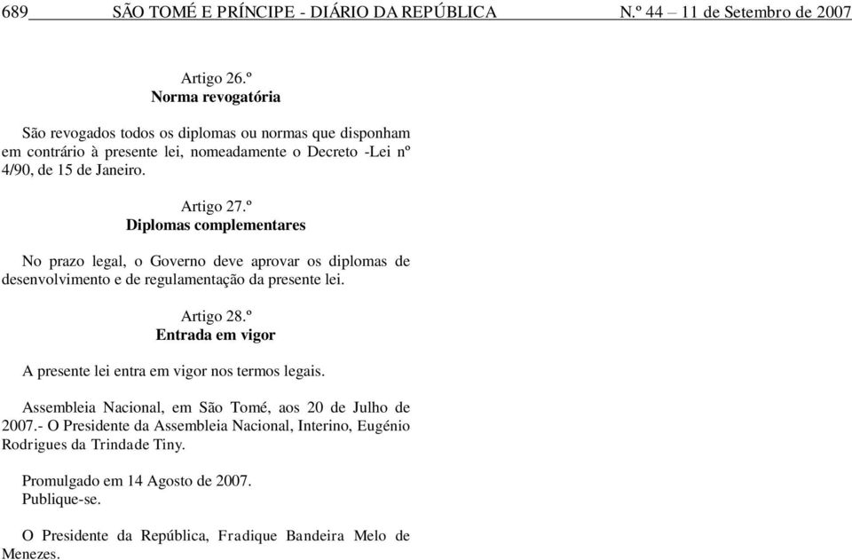 º Diplomas complementares No prazo legal, o Governo deve aprovar os diplomas de desenvolvimento e de regulamentação da presente lei. Artigo 28.