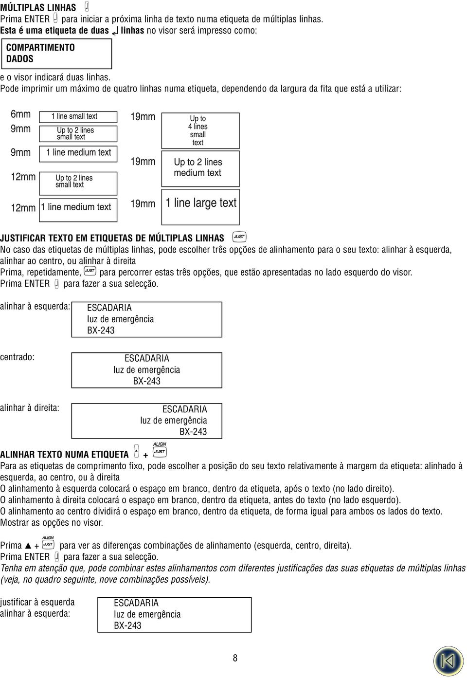 Pode imprimir um máximo de quatro linhas numa etiqueta, dependendo da largura da fita que está a utilizar: JUSTIFICAR TEXTO EM ETIQUETAS DE MÚLTIPLAS LINHAS No caso das etiquetas de múltiplas linhas,