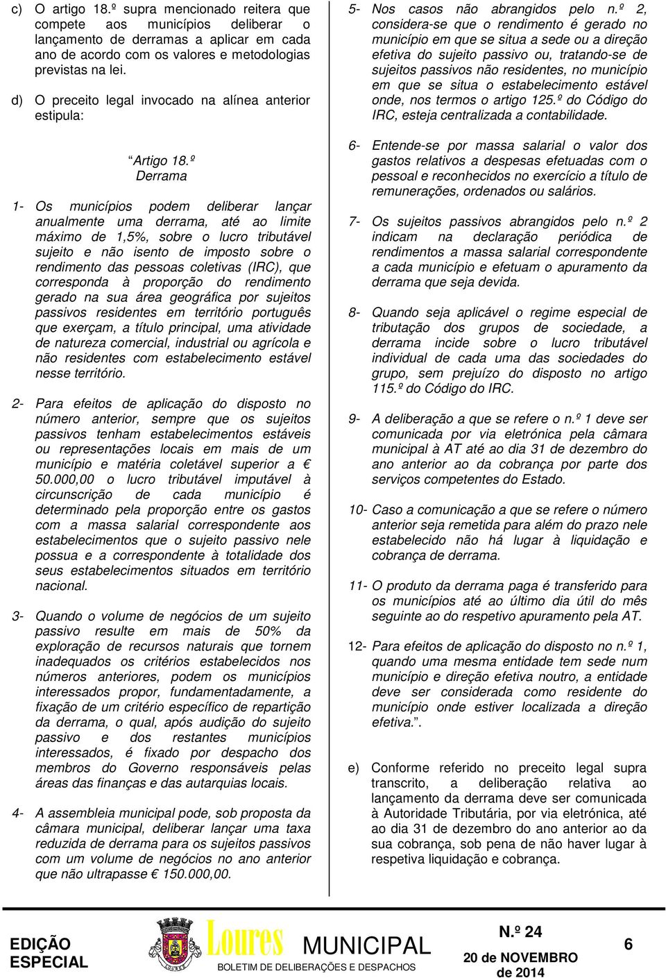 º Derrama 1- Os municípios podem deliberar lançar anualmente uma derrama, até ao limite máximo de 1,5%, sobre o lucro tributável sujeito e não isento de imposto sobre o rendimento das pessoas