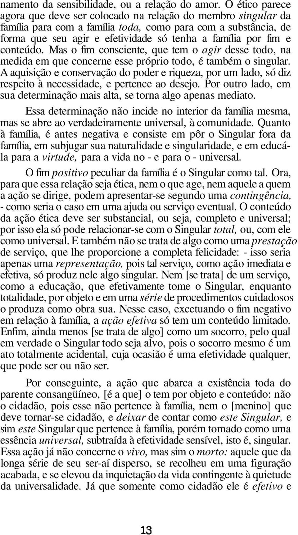 e conteúdo. Mas o fim consciente, que tem o agir desse todo, na medida em que concerne esse próprio todo, é também o singular.