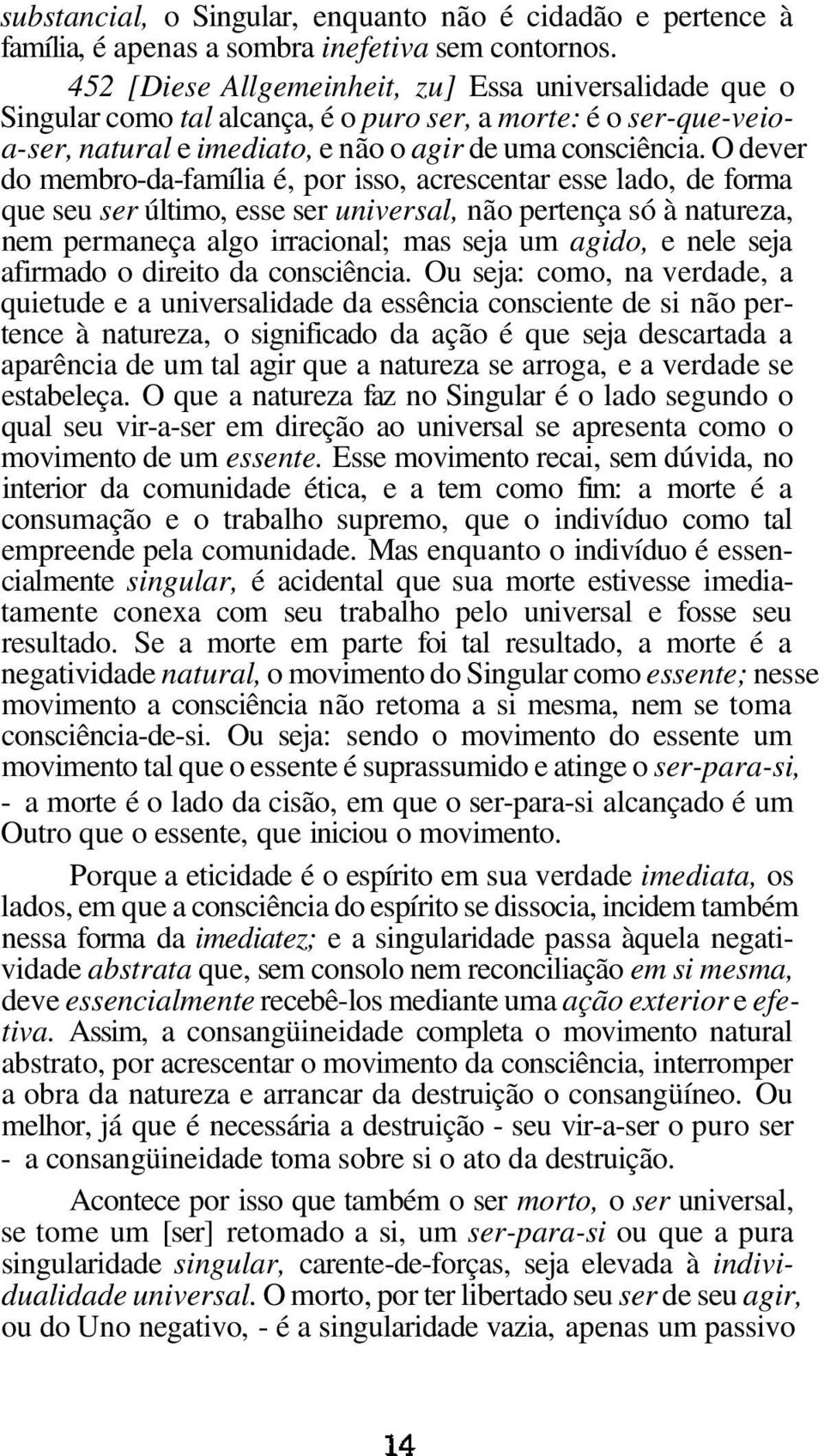 O dever do membro-da-família é, por isso, acrescentar esse lado, de forma que seu ser último, esse ser universal, não pertença só à natureza, nem permaneça algo irracional; mas seja um agido, e nele