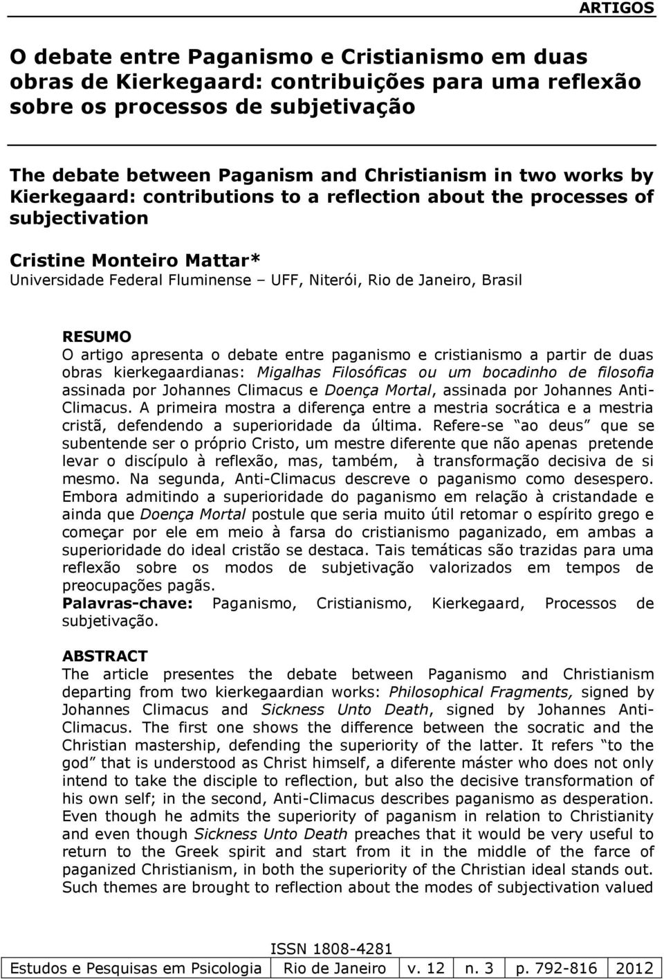 artigo apresenta o debate entre paganismo e cristianismo a partir de duas obras kierkegaardianas: Migalhas Filosóficas ou um bocadinho de filosofia assinada por Johannes Climacus e Doença Mortal,