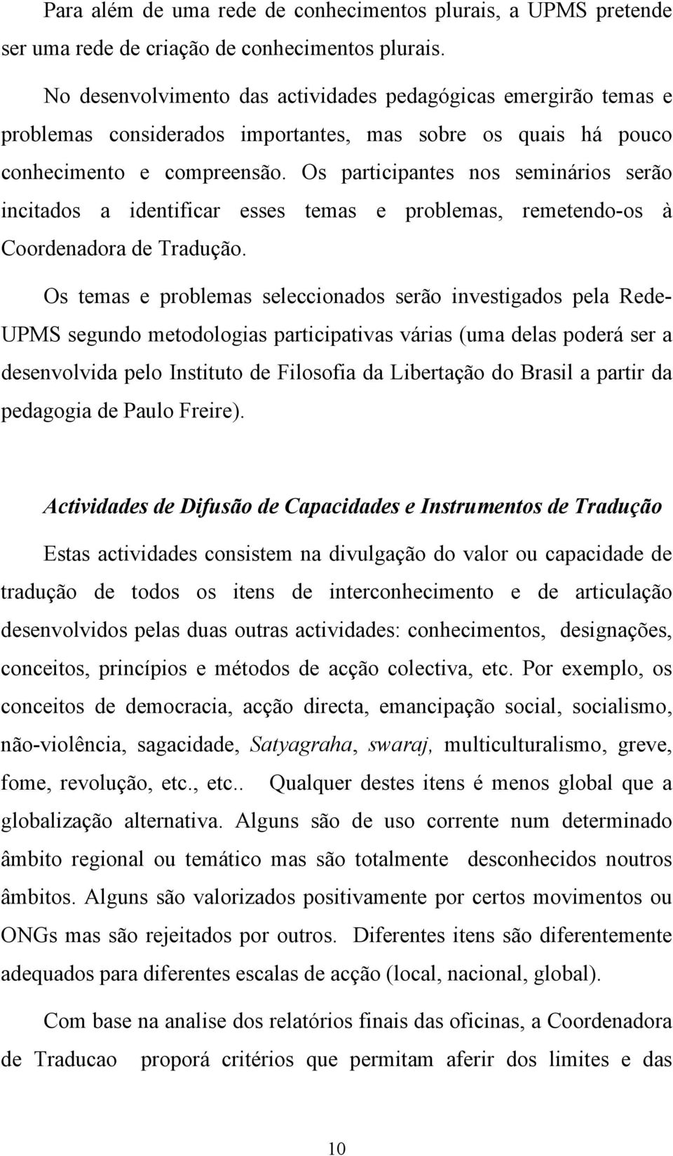 Os participantes nos seminários serão incitados a identificar esses temas e problemas, remetendo-os à Coordenadora de Tradução.