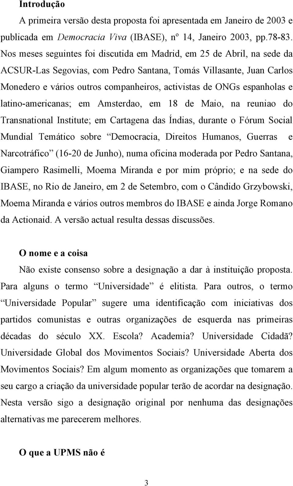 espanholas e latino-americanas; em Amsterdao, em 18 de Maio, na reuniao do Transnational Institute; em Cartagena das Índias, durante o Fórum Social Mundial Temático sobre Democracia, Direitos