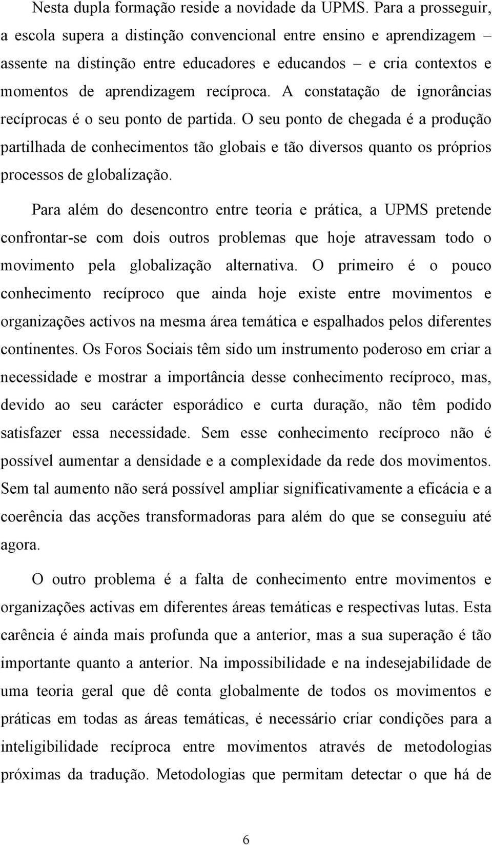 A constatação de ignorâncias recíprocas é o seu ponto de partida.