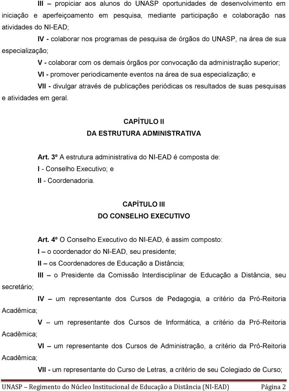 sua especialização; e VII - divulgar através de publicações periódicas os resultados de suas pesquisas e atividades em geral. CAPÍTULO II DA ESTRUTURA ADMINISTRATIVA Art.