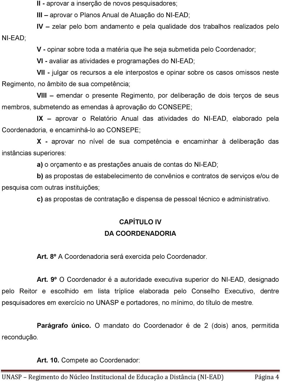 Regimento, no âmbito de sua competência; VIII emendar o presente Regimento, por deliberação de dois terços de seus membros, submetendo as emendas à aprovação do CONSEPE; IX aprovar o Relatório Anual