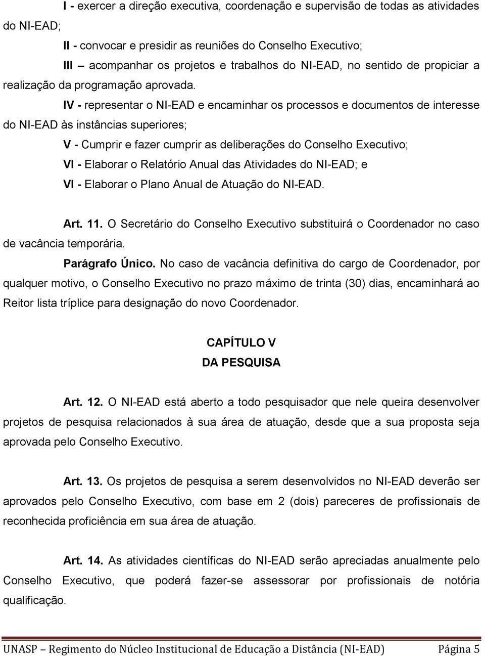 IV - representar o NI-EAD e encaminhar os processos e documentos de interesse do NI-EAD às instâncias superiores; V - Cumprir e fazer cumprir as deliberações do Conselho Executivo; VI - Elaborar o