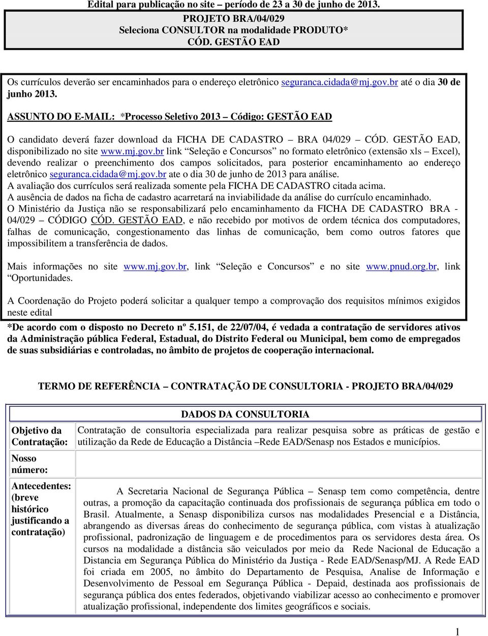 ASSUNTO DO E-MAIL: *Processo Seletivo 203 Código: GESTÃO EAD O candidato deverá fazer download da FICHA DE CADASTRO BRA 04/029 CÓD. GESTÃO EAD, disponibilizado no site www.mj.gov.